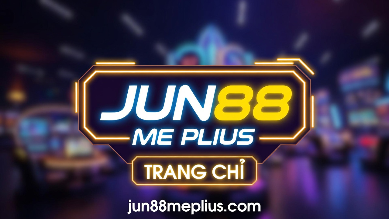Jun88 Me Plius - Nền Tảng Giải Trí Trực Tuyến